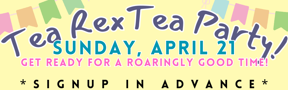Tea Rex Tea Party April 21st