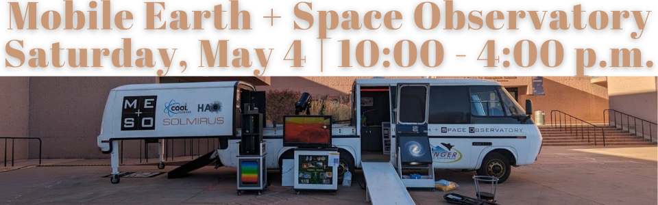 Mobile Earth + Space Observatory Saturday, May 4 | 10:00 - 4:00 p.m.