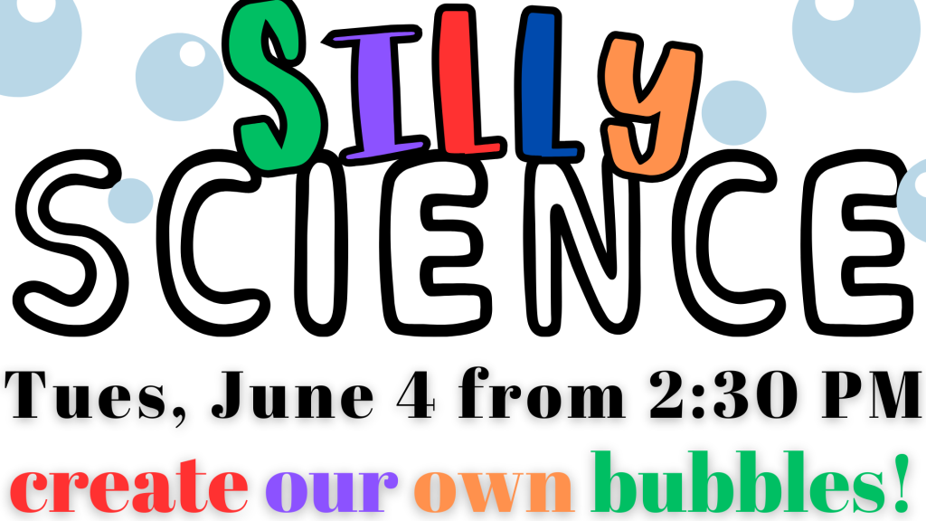 Silly Science Tues, June 4 at 2:30 PM create your own bubbles!