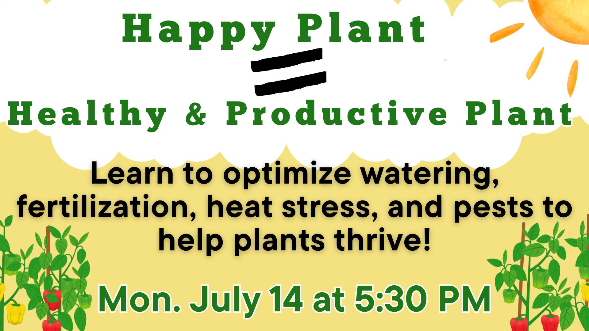 Happy Plant = Healthy & Productive Plant
Learn to optimize watering, fertilization, heat stress, and pests to help plants thrive!
Mon. July 14 at 5:30 PM