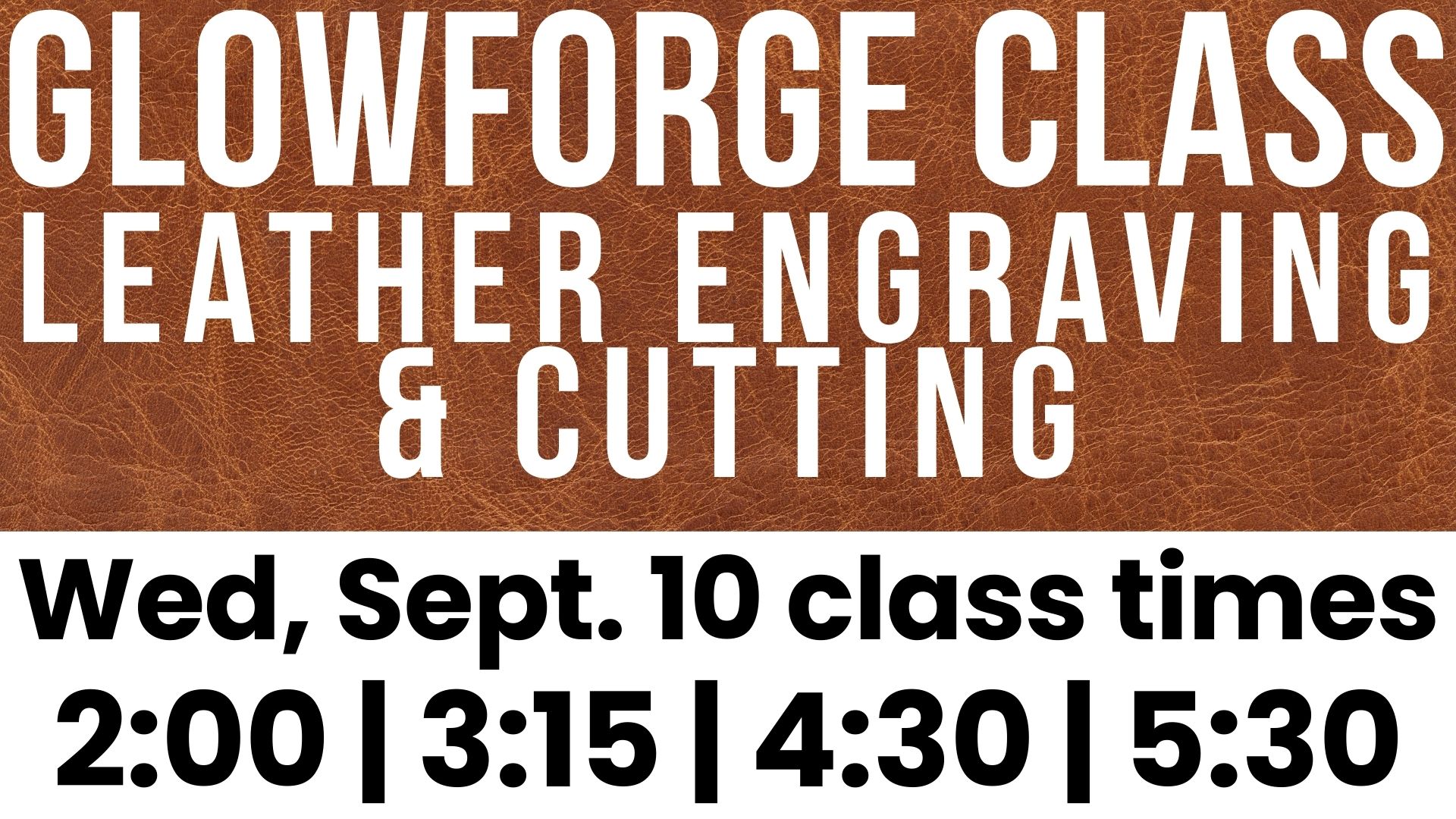 GLOWFORGE CLASS LEATHER ENGRAVING & CUTTING
Wed, Sept. 10 class times 2:00 | 3:15 | 4:30 | 5:30