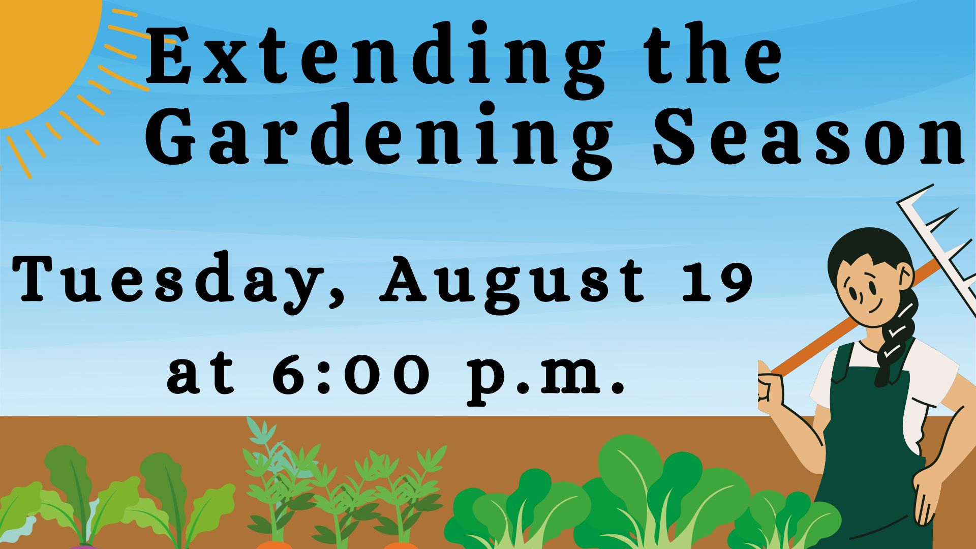 Extending the Gardening Season
Tuesday, August 19 at 6:00 p.m.