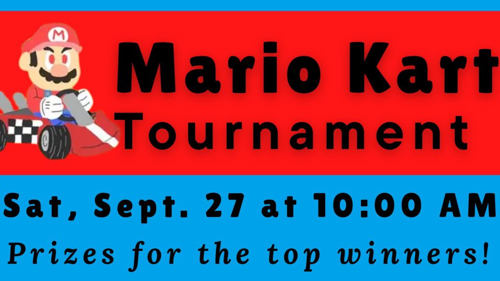 Mario Kart Tournament
Sat, Sept. 27 at 10:00 AM
Prizes for the top winners!