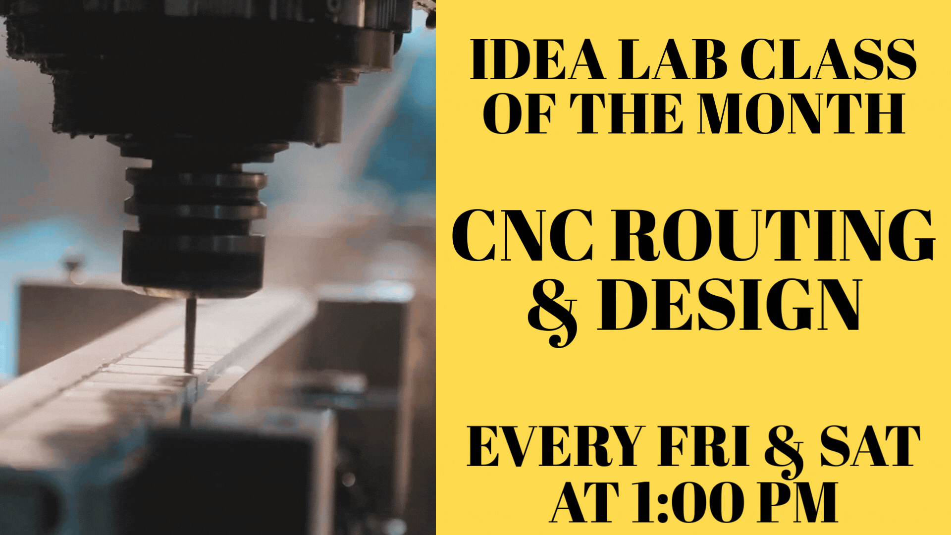 IDEA LAB CLASS OF THE MONTH CNC ROUTING & DESIGN EVERY FRI & SAT AT 1:00 PM
