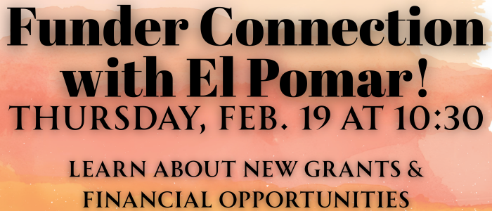 Funder Connection with El Pomar! Thursday, Feb. 19 at 10:30 Learn about new grants & financial opportunities