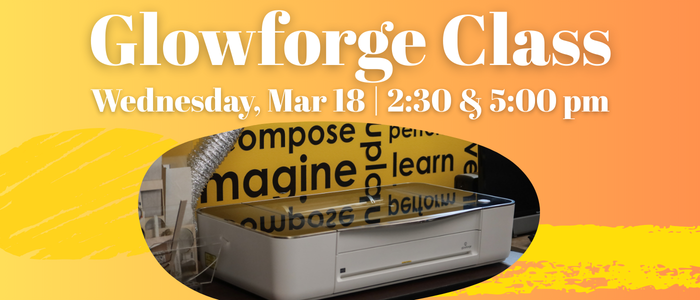 Glowforge Class Wednesday, Mar 18 | 2:30 & 5:00 pm