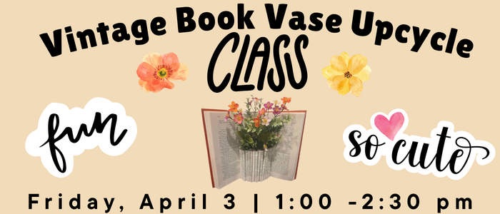 Vintage Book Vase Upcycle Class Friday, April 3 | 1:00 - 2:30 pm