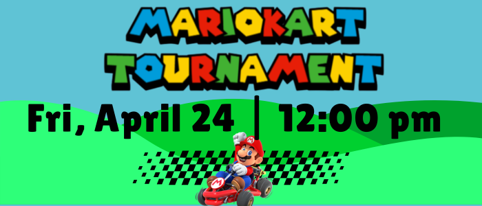 Mario Kart Tournament Fri, April 24 | 12:00 pm