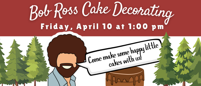 Bob Ross Cake Decorating Friday, April 10 at 1:00 pm Come make some happy little cakes with ua!