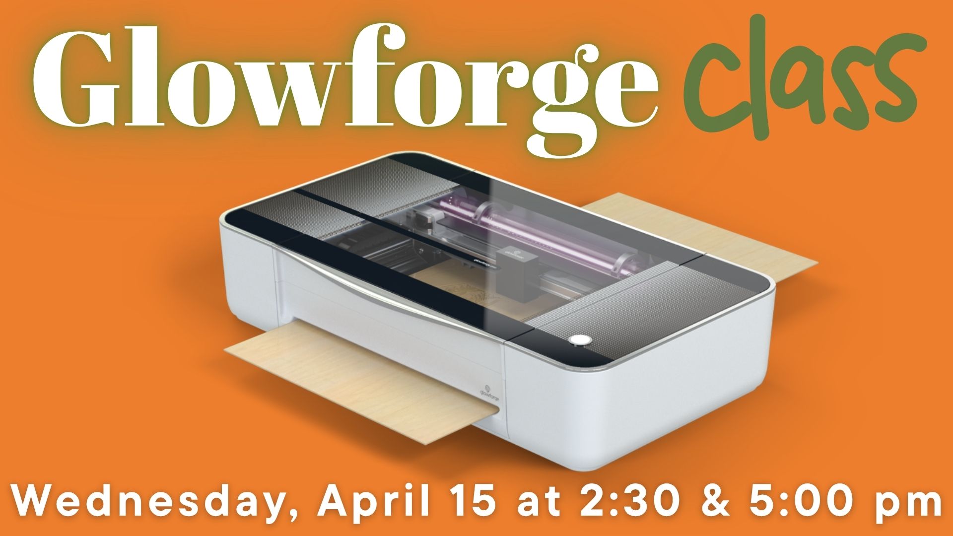 Glowforge Class
Wednesday, April 15 at 2:30 & 5:00 pm